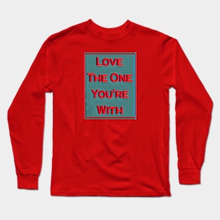 love the one you're with Long Sleeve T-Shirt